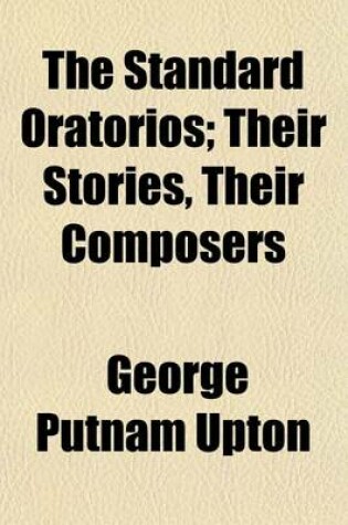 Cover of The Standard Oratorios; Their Stories, Their Composers
