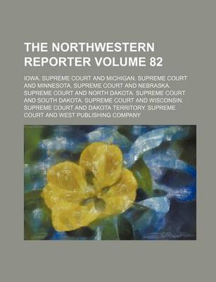 Book cover for The Northwestern Reporter Volume 82