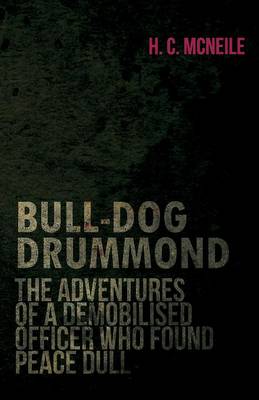 Book cover for Bull-Dog Drummond - The Adventures Of A Demobilised Officer Who Found Peace Dull