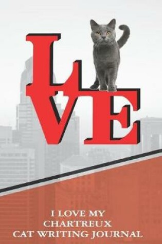 Cover of I Love My Chartreux Cat Writing Journal