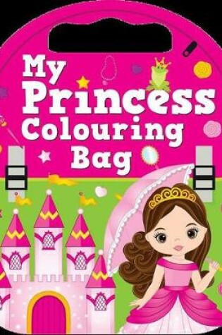 Cover of My Princess Colouring Bag