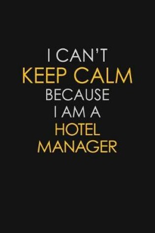 Cover of I Can't Keep Calm Because I Am A Hotel Manager