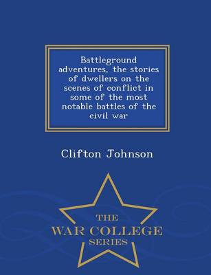 Book cover for Battleground Adventures, the Stories of Dwellers on the Scenes of Conflict in Some of the Most Notable Battles of the Civil War - War College Series