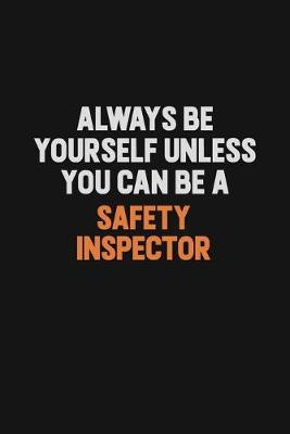 Book cover for Always Be Yourself Unless You Can Be A Safety Inspector