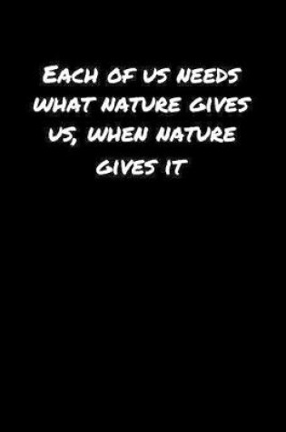 Cover of Each Of Us Needs What Nature Gives Us When Nature Gives It