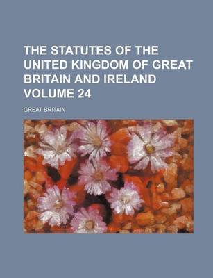 Book cover for The Statutes of the United Kingdom of Great Britain and Ireland Volume 24