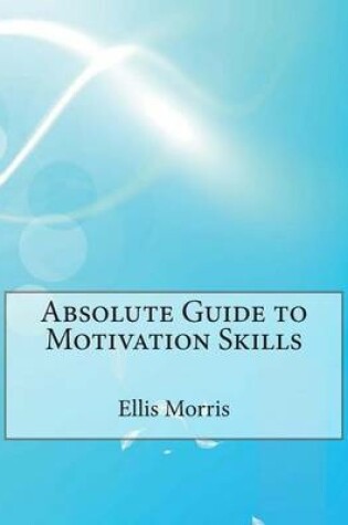 Cover of Absolute Guide to Motivation Skills