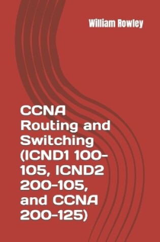 Cover of CCNA Routing and Switching (ICND1 100-105, ICND2 200-105, and CCNA 200-125)
