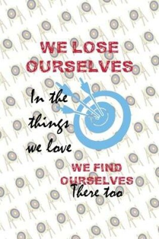 Cover of We Lose Ourselves In The Things We Love We Find Ourselves There Too