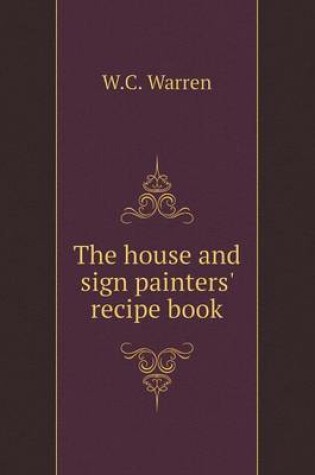 Cover of The house and sign painters' recipe book