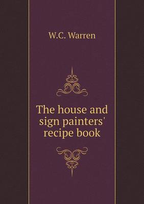 Book cover for The house and sign painters' recipe book