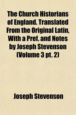 Book cover for The Church Historians of England. Translated from the Original Latin, with a Pref. and Notes by Joseph Stevenson (Volume 3 PT. 2)