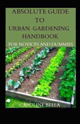 Book cover for Absolute Guide To Urban Gardening Handbook For Novices And Dummies