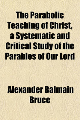 Book cover for The Parabolic Teaching of Christ, a Systematic and Critical Study of the Parables of Our Lord