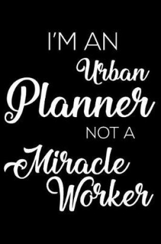 Cover of I'm a Urban Planner Not a Miracle Worker