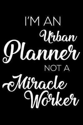 Book cover for I'm a Urban Planner Not a Miracle Worker