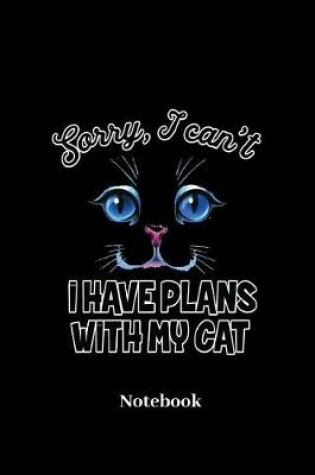 Cover of Sorry I Cant I Have Plans With My Cat Notebook