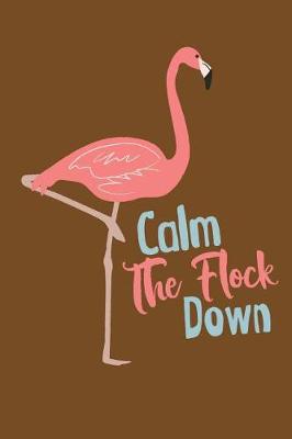Book cover for Calm The Flock Down Flamingo Notebook