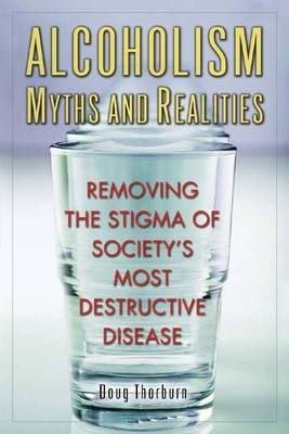 Book cover for Alcoholism Myths and Realities: Removing the Stigma of Society's Most Destructive Disease