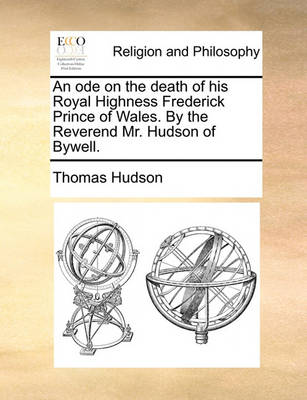 Book cover for An ode on the death of his Royal Highness Frederick Prince of Wales. By the Reverend Mr. Hudson of Bywell.