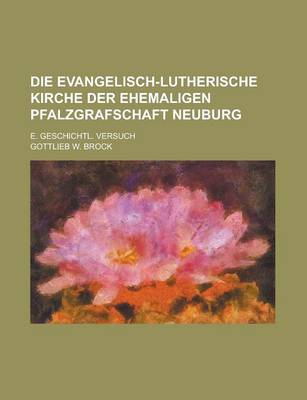 Book cover for Die Evangelisch-Lutherische Kirche Der Ehemaligen Pfalzgrafschaft Neuburg; E. Geschichtl. Versuch