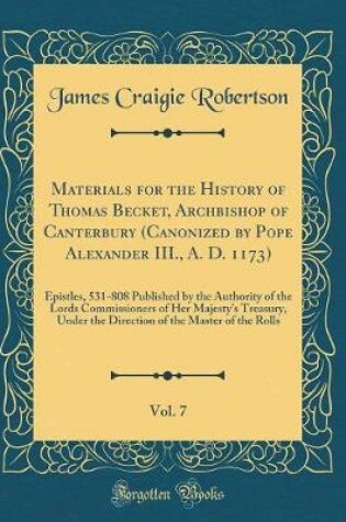 Cover of Materials for the History of Thomas Becket, Archbishop of Canterbury (Canonized by Pope Alexander III., A. D. 1173), Vol. 7