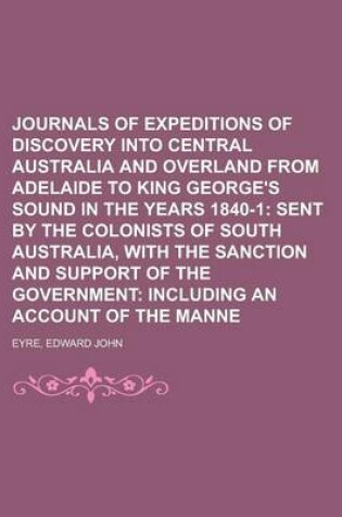 Cover of Journals of Expeditions of Discovery Into Central Australia and Overland from Adelaide to King George's Sound in the Years 1840-1; Sent by the Colonis