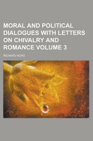 Cover of Moral and Political Dialogues with Letters on Chivalry and Romance Volume 3
