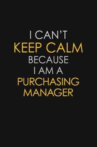 Cover of I Can't Keep Calm Because I Am A Purchasing Manager