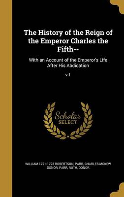 Book cover for The History of the Reign of the Emperor Charles the Fifth--