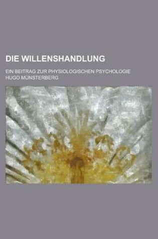 Cover of Die Willenshandlung; Ein Beitrag Zur Physiologischen Psychologie