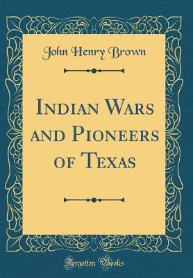 Book cover for Indian Wars and Pioneers of Texas (Classic Reprint)