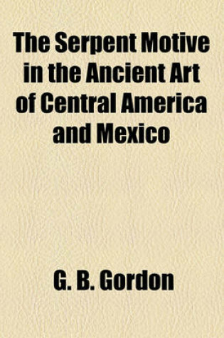 Cover of The Serpent Motive in the Ancient Art of Central America and Mexico