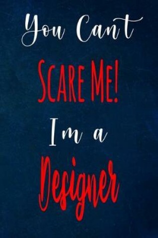 Cover of You Can't Scare Me! I'm A Designer