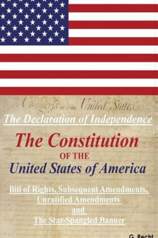 Cover of The Declaration Of Independence, The Constitution Of The United States Of America, Bill of Rights, The Subsequent Amendments Unratified Amendments and The Star-Spangled Banner