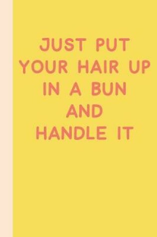 Cover of Just Put Your Hair Up in a Bun and Handle It