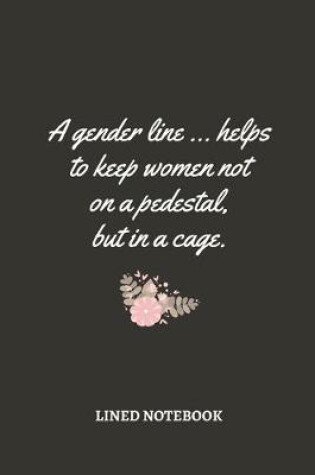 Cover of A gender line ... helps to keep women not on a pedestal, but in a cage.
