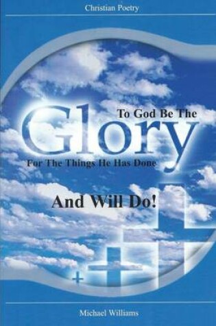 Cover of To God Be the Glory for the Things He Has Done and Will Do!