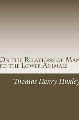 Cover of On the Relations of Man to the Lower Animals