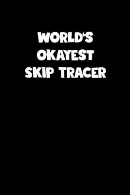 Book cover for World's Okayest Skip Tracer Notebook - Skip Tracer Diary - Skip Tracer Journal - Funny Gift for Skip Tracer