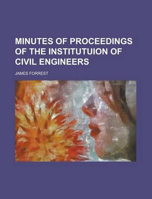 Book cover for Minutes of Proceedings of the Institutuion of Civil Engineers