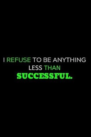 Cover of I Refuse To Be Anything Less Than Successful