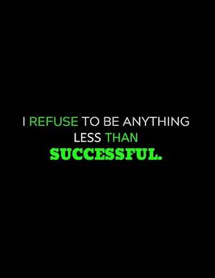 Book cover for I Refuse To Be Anything Less Than Successful