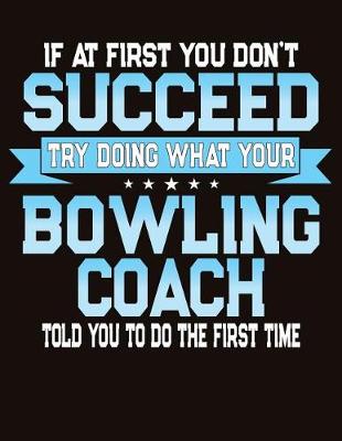 Book cover for If At First You Don't Succeed Try Doing What Your Bowling Coach Told You To Do The First Time