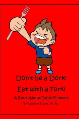 Cover of Don't Be a Dork! Eat with a Fork!