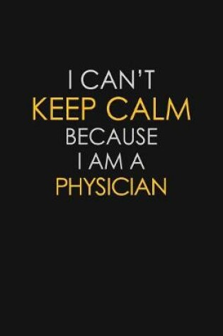 Cover of I Can't Keep Calm Because I Am A Physician