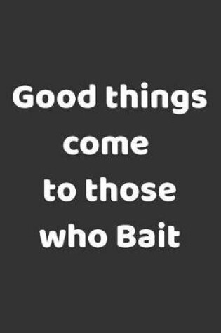 Cover of Good Things Come To Those Who Bait