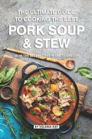 Cover of The Ultimate Guide to Cooking the Best Pork Soup and Stew