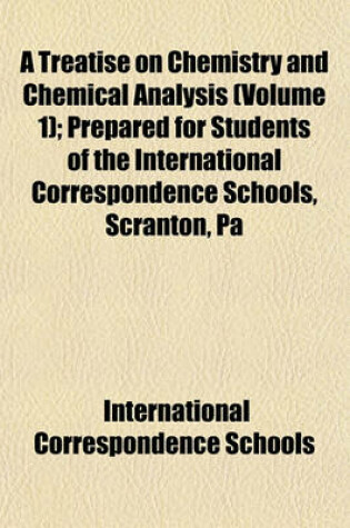 Cover of A Treatise on Chemistry and Chemical Analysis (Volume 1); Prepared for Students of the International Correspondence Schools, Scranton, Pa