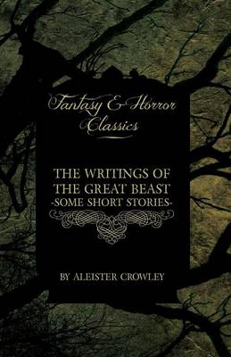 Book cover for The Writings of the Great Beast - Some Short Stories by Aleister Crowley (Fantasy and Horror Classics)